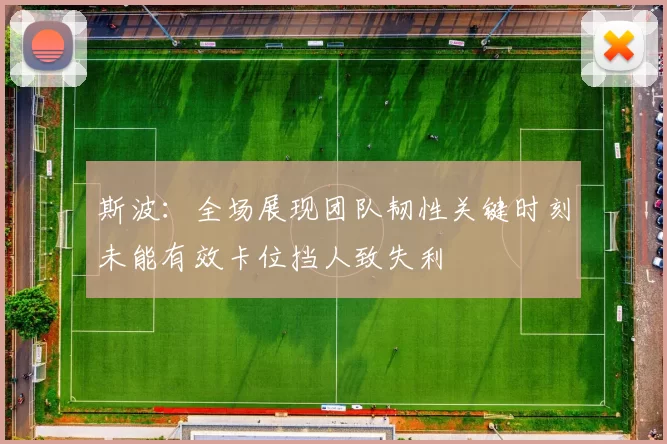 斯波：全场展现团队韧性关键时刻未能有效卡位挡人致失利