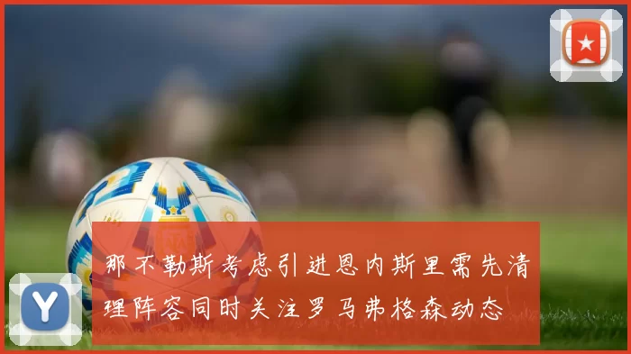 那不勒斯考虑引进恩内斯里需先清理阵容同时关注罗马弗格森动态